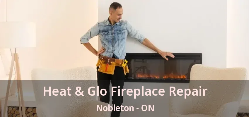 Heat & Glo Fireplace Repair Nobleton - ON