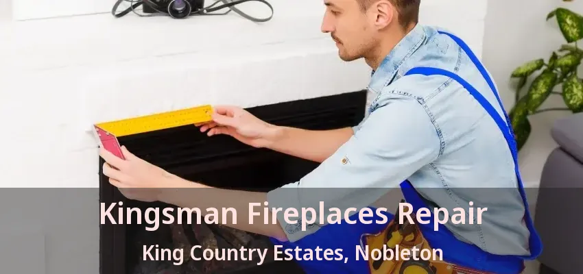 Kingsman Fireplaces Repair King Country Estates, Nobleton - ON