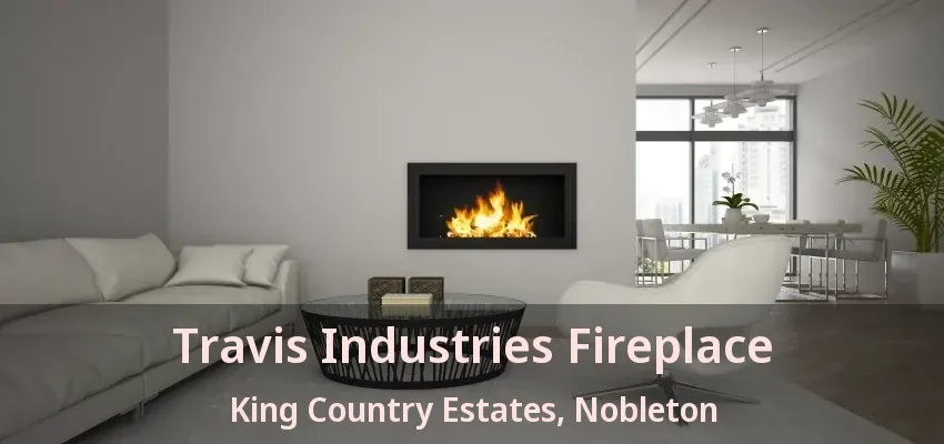 Travis Industries Fireplace King Country Estates, Nobleton - ON